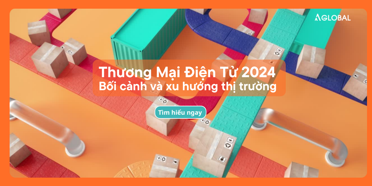 Thị trường thương mại điện tử 2024: Bối cảnh và xu hướng